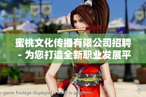 蜜桃文化傳播有限公司招聘 - 為您打造全新職業(yè)發(fā)展平臺