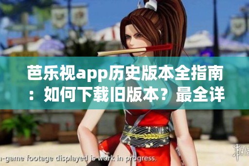 芭樂視app歷史版本全指南：如何下載舊版本？最全詳細(xì)教程分享