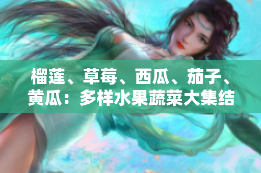 榴蓮、草莓、西瓜、茄子、黃瓜：多樣水果蔬菜大集結