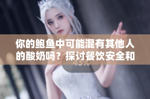 你的鮑魚中可能混有其他人的酸奶嗎？探討餐飲安全和衛(wèi)生議題
