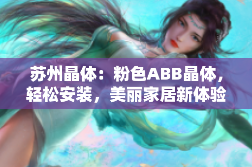 蘇州晶體：粉色ABB晶體，輕松安裝，美麗家居新體驗(yàn)