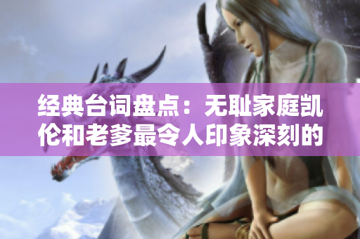 經(jīng)典臺(tái)詞盤點(diǎn)：無恥家庭凱倫和老爹最令人印象深刻的一句