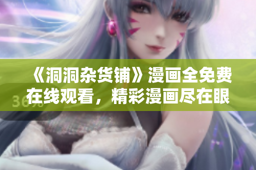 《洞洞雜貨鋪》漫畫全免費(fèi)在線觀看，精彩漫畫盡在眼前