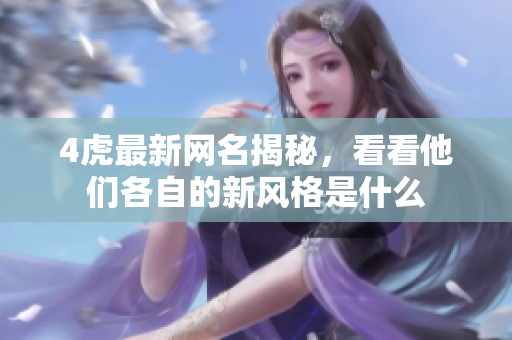 4虎最新網(wǎng)名揭秘，看看他們各自的新風(fēng)格是什么