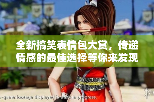全新搞笑表情包大賞，傳遞情感的最佳選擇等你來發(fā)現(xiàn)