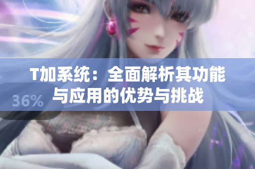 T加系統(tǒng)：全面解析其功能與應(yīng)用的優(yōu)勢(shì)與挑戰(zhàn)