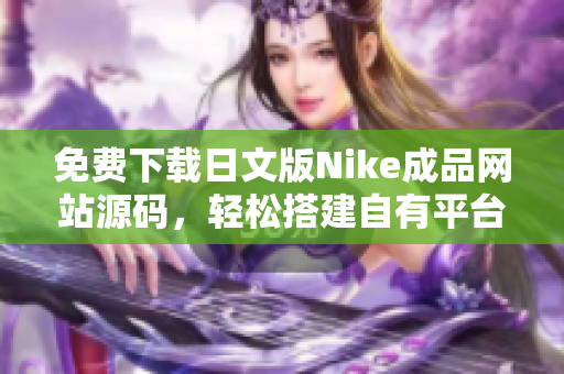 免費下載日文版Nike成品網(wǎng)站源碼，輕松搭建自有平臺
