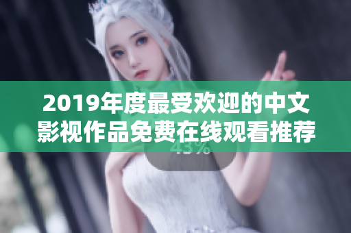 2019年度最受歡迎的中文影視作品免費(fèi)在線觀看推薦清單