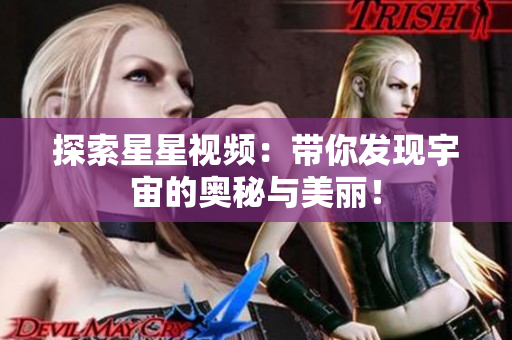探索星星視頻：帶你發(fā)現(xiàn)宇宙的奧秘與美麗！