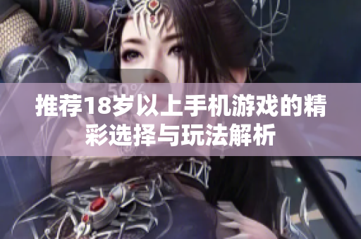 推薦18歲以上手機(jī)游戲的精彩選擇與玩法解析