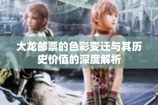 大龍郵票的色彩變遷與其歷史價值的深度解析