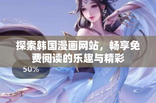 探索韓國漫畫網(wǎng)站，暢享免費閱讀的樂趣與精彩