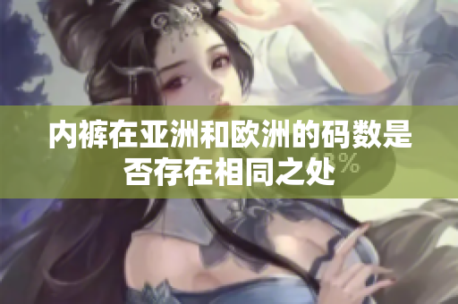 內(nèi)褲在亞洲和歐洲的碼數(shù)是否存在相同之處