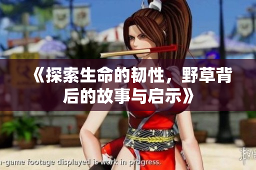 《探索生命的韌性，野草背后的故事與啟示》
