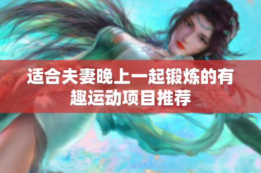 適合夫妻晚上一起鍛煉的有趣運動項目推薦