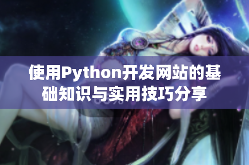 使用Python開(kāi)發(fā)網(wǎng)站的基礎(chǔ)知識(shí)與實(shí)用技巧分享
