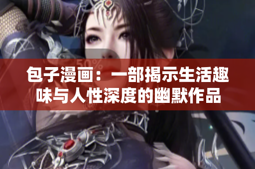包子漫畫：一部揭示生活趣味與人性深度的幽默作品