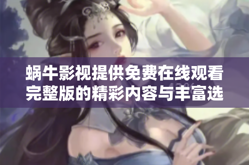 蝸牛影視提供免費在線觀看完整版的精彩內(nèi)容與豐富選擇