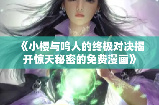 《小櫻與鳴人的終極對(duì)決揭開(kāi)驚天秘密的免費(fèi)漫畫》
