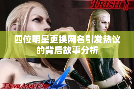 四位明星更換網名引發(fā)熱議的背后故事分析