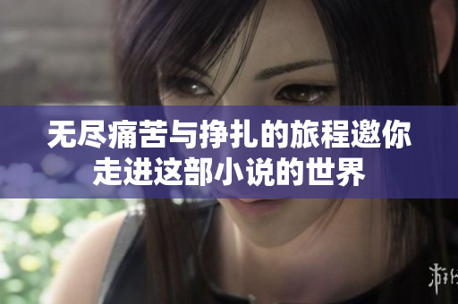無盡痛苦與掙扎的旅程邀你走進這部小說的世界