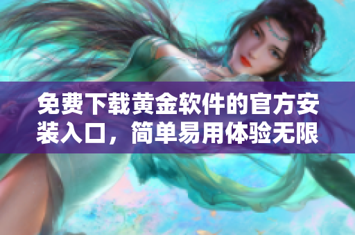 免費下載黃金軟件的官方安裝入口，簡單易用體驗無限樂趣