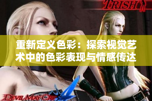 重新定義色彩：探索視覺藝術(shù)中的色彩表現(xiàn)與情感傳達