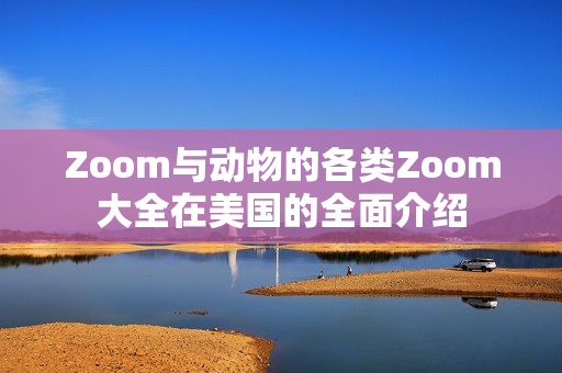 Zoom與動(dòng)物的各類Zoom大全在美國的全面介紹