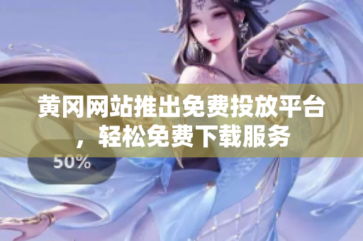 黃岡網(wǎng)站推出免費(fèi)投放平臺(tái)，輕松免費(fèi)下載服務(wù)