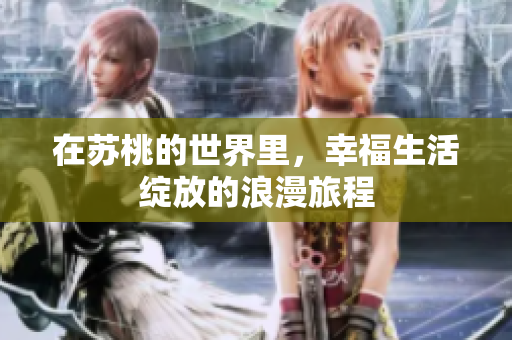 在蘇桃的世界里，幸福生活綻放的浪漫旅程