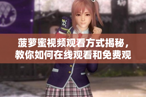 菠蘿蜜視頻觀看方式揭秘，教你如何在線觀看和免費(fèi)觀看電視劇