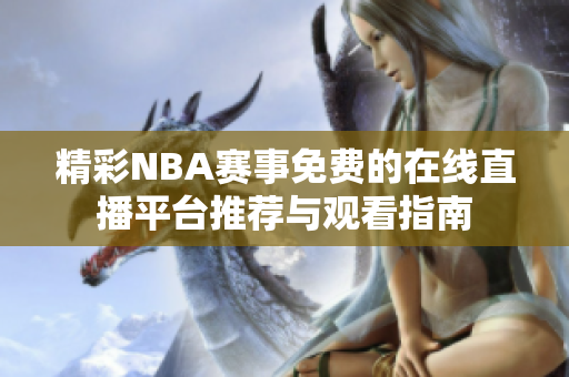 精彩NBA賽事免費(fèi)的在線直播平臺(tái)推薦與觀看指南