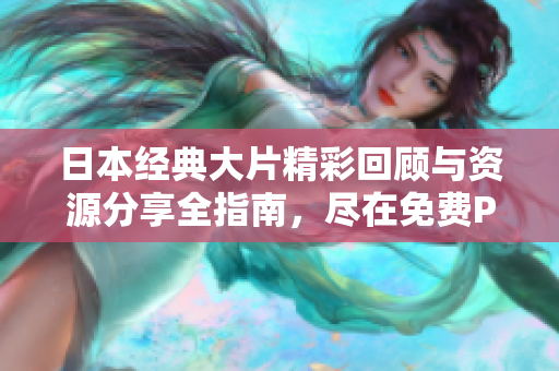 日本經(jīng)典大片精彩回顧與資源分享全指南，盡在免費PPT中呈現(xiàn)
