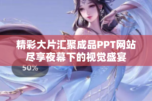 精彩大片匯聚成品PPT網(wǎng)站盡享夜幕下的視覺盛宴