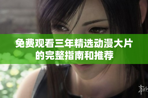 免費(fèi)觀看三年精選動(dòng)漫大片的完整指南和推薦