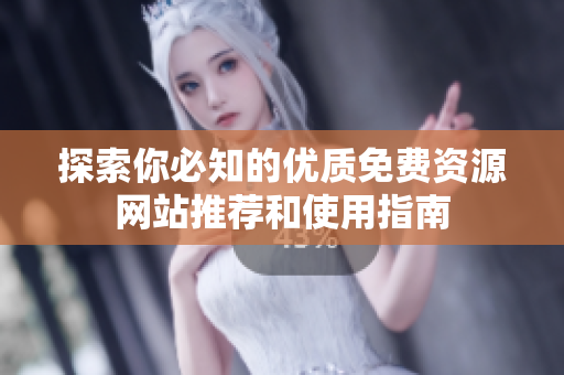 探索你必知的優(yōu)質(zhì)免費資源網(wǎng)站推薦和使用指南