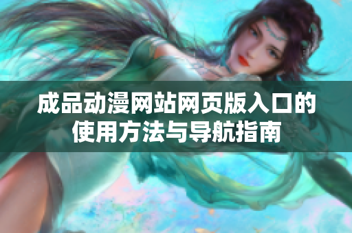成品動漫網(wǎng)站網(wǎng)頁版入口的使用方法與導(dǎo)航指南