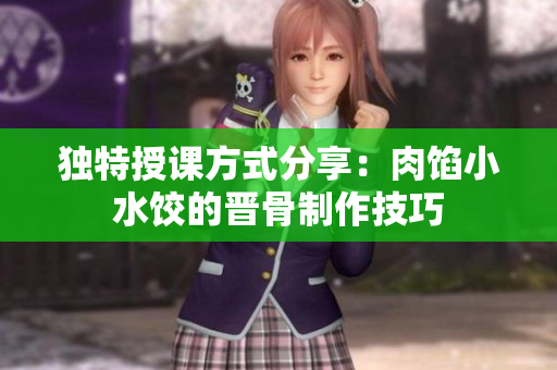 獨(dú)特授課方式分享：肉餡小水餃的晉骨制作技巧