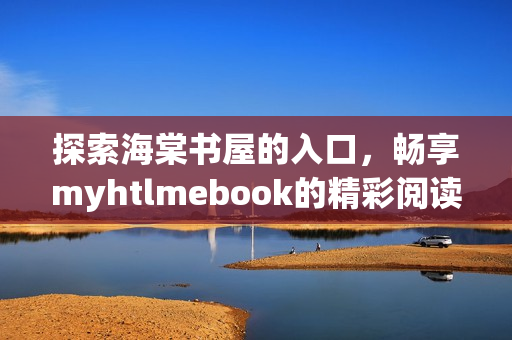 探索海棠書(shū)屋的入口，暢享myhtlmebook的精彩閱讀體驗(yàn)！