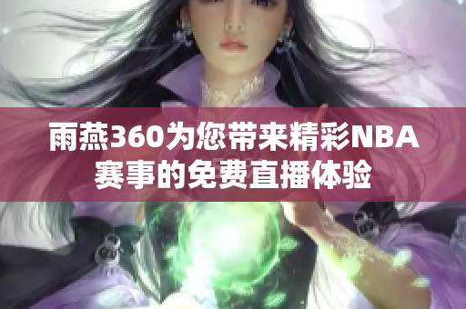 雨燕360為您帶來(lái)精彩NBA賽事的免費(fèi)直播體驗(yàn)