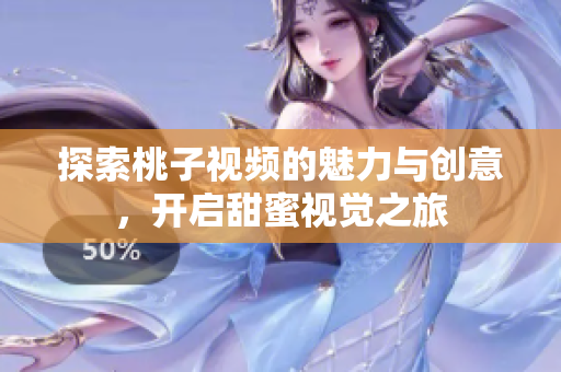 探索桃子視頻的魅力與創(chuàng)意，開啟甜蜜視覺之旅