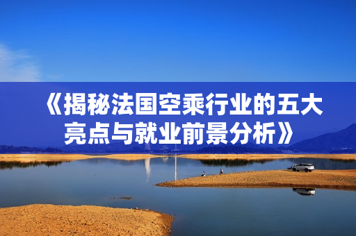 《揭秘法國空乘行業(yè)的五大亮點與就業(yè)前景分析》