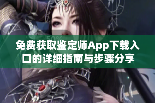 免費獲取鑒定師App下載入口的詳細指南與步驟分享