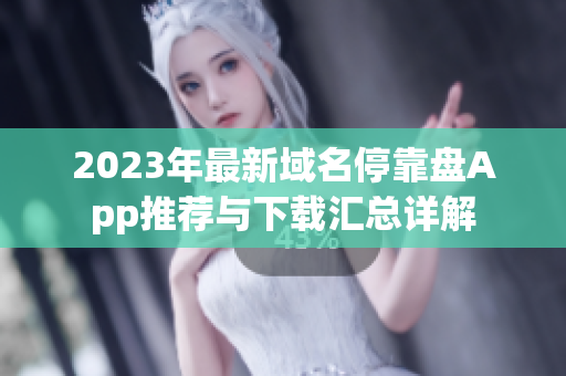 2023年最新域名?？勘PApp推薦與下載匯總詳解