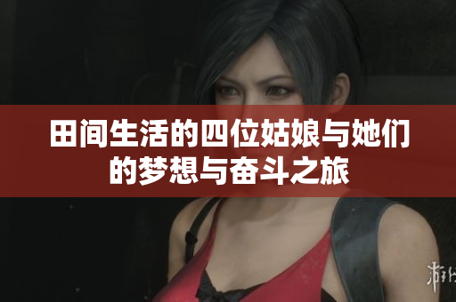田間生活的四位姑娘與她們的夢想與奮斗之旅