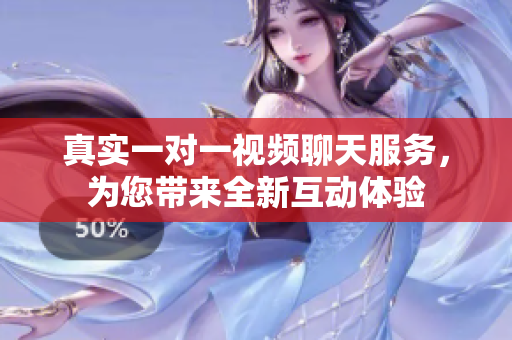 真實一對一視頻聊天服務(wù)，為您帶來全新互動體驗
