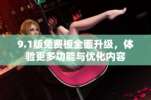 9.1版免費板全面升級，體驗更多功能與優(yōu)化內(nèi)容