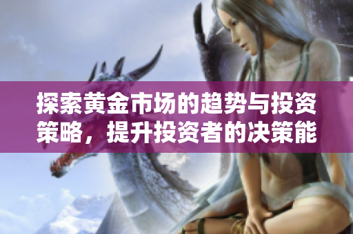 探索黃金市場的趨勢與投資策略，提升投資者的決策能力