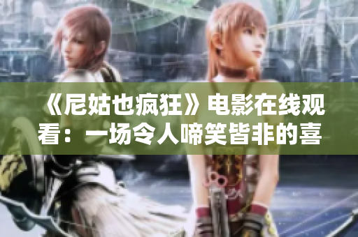 《尼姑也瘋狂》電影在線觀看：一場令人啼笑皆非的喜劇冒險之旅