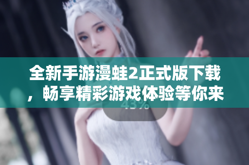 全新手游漫蛙2正式版下載，暢享精彩游戲體驗等你來探索